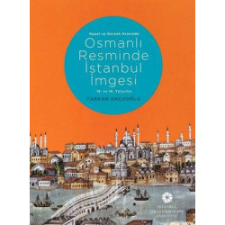 Hayal ve Gerçek Arasında Osmanlı Resminde İstanbul İmgesi - 18. ve 19. Yüzyıllar Tarkan Okçuoğlu