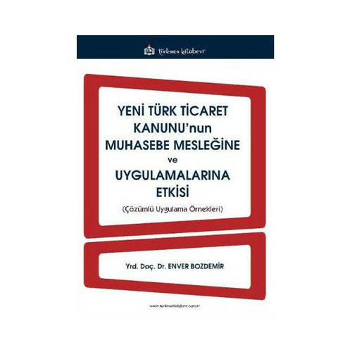 Yeni Türk Ticaret Kanunu'nun Muhasebe Mesleğine ve Uygulamalarına Etkisi Enver Bozdemir