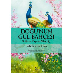Doğu'nun Gül Bahçesi-Sufi'nin Yaşam Bilgeliği Sufi İnayet Han