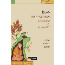 İslam Tarih Yazımında Gerçeklik ve El-Mes'udi Emine Sonnur Özcan