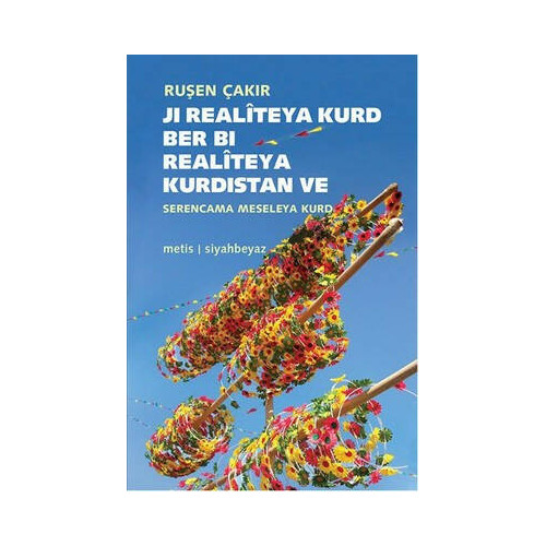 Ji Realiteya Kurd Ber Bi Realiteya Kurdistan ve Serencama Meseleya Kurd Ruşen Çakır