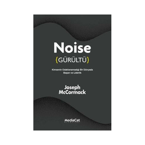 Noise - Gürültü: Kimsenin Odaklanamadığı Bir Dünyada Başarı ve Liderlik Joseph McCormack