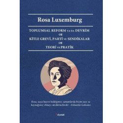 Toplumsal Reform ya da Devrim - Kitle Grevi - Parti ve Sendikalar - Teori ve Pratik Rosa Luxemburg