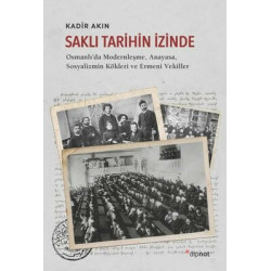 Saklı Tarihin İzinde: Osmanlı'da Modernleşme-Anayasa-Sosyalizmin Kökleri ve Ermeni Vekiller Kadir Akın