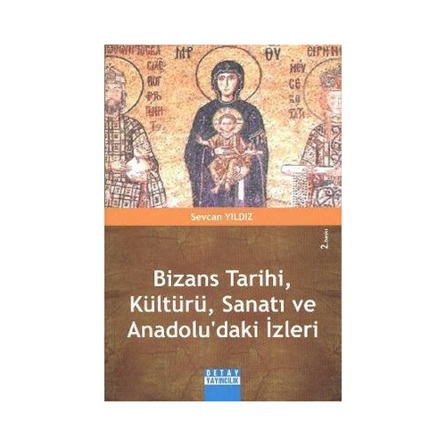 Bizans Tarihi Kültürü Sanatı ve Anadolu'daki İzleri Sevcan Yıldız