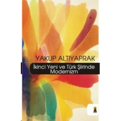 İkinci Yeni ve Türk Şiirinde Modernizm Yakup Altıyaprak