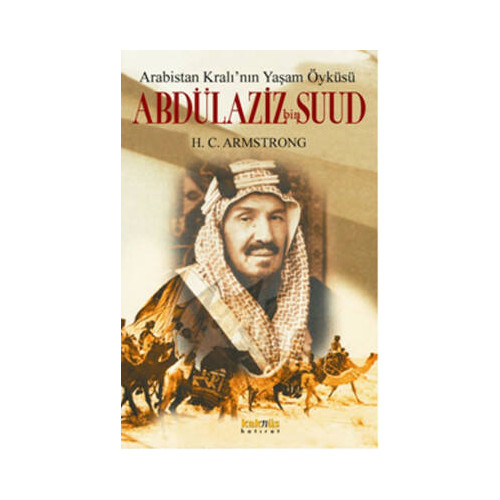 Arabistan Kral'ının Yaşam Öyküsü: Abdülaziz Bin Suud H. C. Armstrong