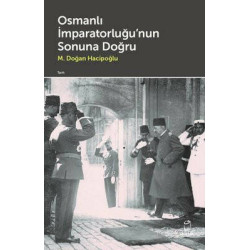 Osmanlı İmparatorluğu'nun Sonuna Doğru M. Doğan Hacipoğlu