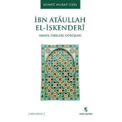 İbn Ataullah El-İskenderi: Hayatı - Eserleri - Görüşleri Ahmet Murat Özel