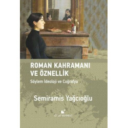 Roman Kahramanı ve Öznellik - Söylem İdeoloji ve Coğrafya Semiramis Yağcıoğlu