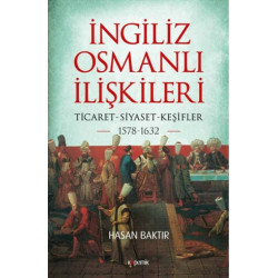 İngiliz - Osmanlı İlişkileri: Ticaret - Siyaset  -  Keşifler 1578 - 1632 Hasan Baktır