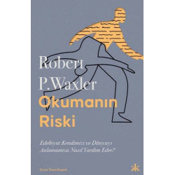 Okumanın Riski - Edebiyat Kendimizi ve Dünyamızı Anlamamıza Nasıl Yardım Eder? Robert P. Waxler
