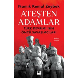 Ateşten Adamlar - Türk Devrimi'nin Öncü Savaşları Namık Kemal Zeybek