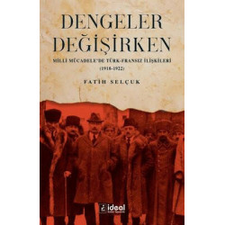 Dengeler Değişirken - Milli Mücadele'de Türk-Fransız İlişkileri 1918 - 1922 Fatih Selçuk