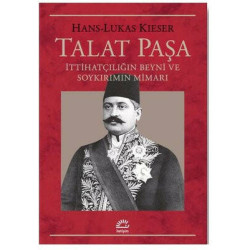 Talat Paşa:  İttihatçılığın...