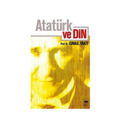 Atatürk ve Din İsmail Yakıt