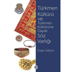 Türkmen Kültürü ve Türkmen Kültürüne Dayalı Söz Varlığı Engin Gökçür
