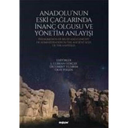 Anadolu'nun Eski Çağlarında İnanç Olgusu ve Yönetim Anlayışı  Kolektif