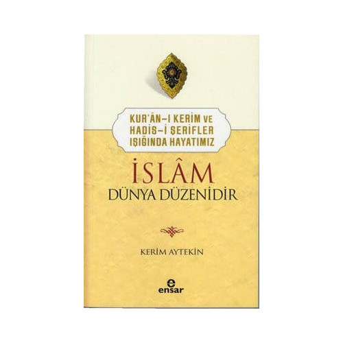İslam Dünya Düzenidir - Kur'an-ı Kerim ve Hadis-i Şerifler Işığında Hayatımız Kerim Aytekin