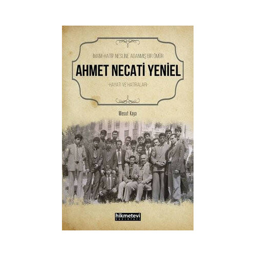 İmam Hatip Nesline Adanmış Bir Ömür: Ahmet Necati Yeniel Hayatı ve Hatıraları Mesut Kaya