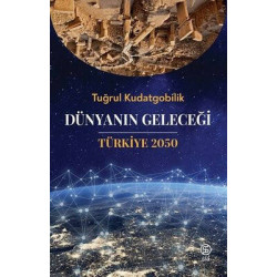 Dünyanın Geleceği Türkiye 2050 Tuğrul Kudatgobilik