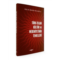 Türk-İslam Kültür ve Medeniyetinin Temelleri - İbrahim Arslanoğlu