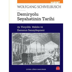 Demiryolu Seyahatinin Tarihi - 19. Yüzyılda Mekan ve Zamanın Sanayileşmesi Wolfgang Schivelbusch