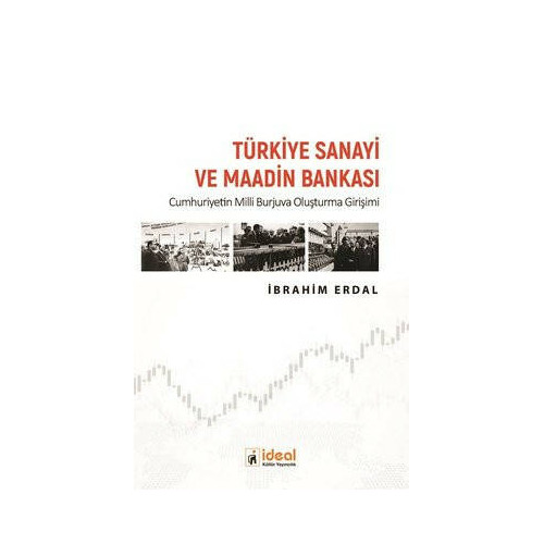 Türkiye Sanayi ve Maadin Bankası - Cumhuriyetin Milli Burjuva Oluşturma Girişimi İbrahim Erdal