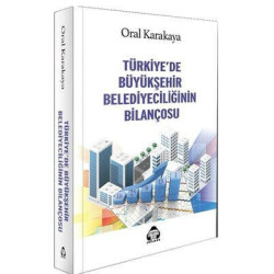 Türkiye'de Büyükşehir Belediyeciliğinin Bilançosu Oral Karakaya