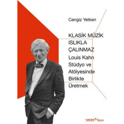 Klasik Müzik Islıkla Çalınmaz-Louis Kahn Stüdyo ve Atölyesinde Birlikte Üretmek Cengiz Yetken