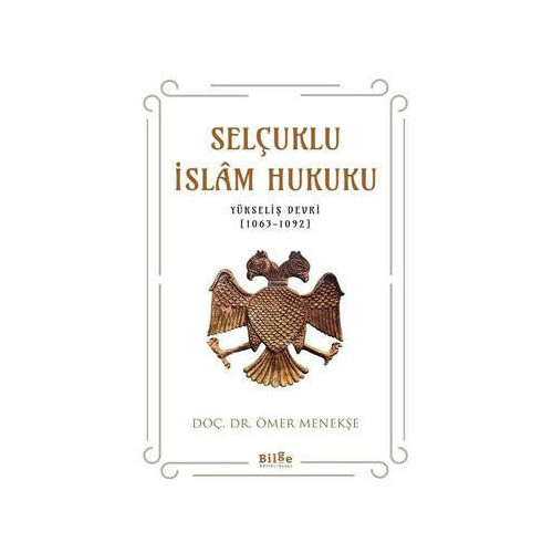 Selçuklu İslam Hukuku: Yükseliş Devri 1063 - 1092 Ömer Menekşe