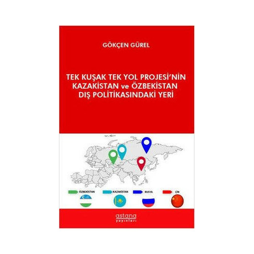 Tek Kuşak Tek Yol Projesi'nin Kazakistan ve Özbekistan Dış Politikasındaki Yeri Gökçen Gürel
