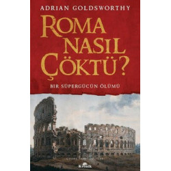 Roma Nasıl Çöktü? Bir Süpergücün Ölümü Adrian Goldsworthy