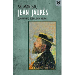 Jean Jaures: Cumhuriyetçi Sosyalizmin İmkanı Selman Saç