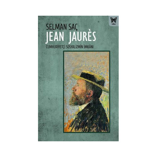 Jean Jaures: Cumhuriyetçi Sosyalizmin İmkanı Selman Saç