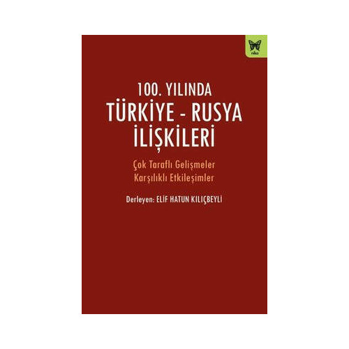 100.Yılında Türkiye-Rusya İlişkileri - Çok Taraflı Gelişmeler Karşılıklı Etkileşimler  Kolektif