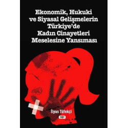 Ekonomik Hukuki ve Siyasal Gelişmelerin Türkiye'de Kadın Cinayetleri Meselesine Yansıması İlyas Tüfekçi