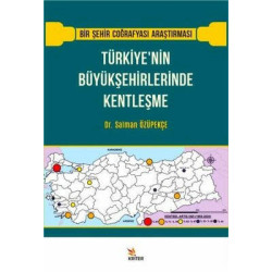 Türkiye'nin Büyükşehirlerinde Kentleşme - Bir Şehir Coğrafyası Araştırması Salman Özüpekçe