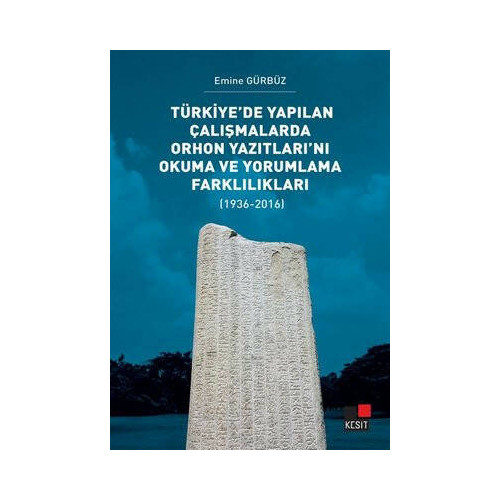 Türkiye'de Yapılan Çalışmalarda Orhon Yazıtları'nı Okuma ve Yorumlama Farklılıkları 1936 - 2016 Emine Gürbüz