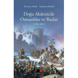 Doğu Akdeniz'de Osmanlılar ve Ruslar 1768 - 1812 Durmuş Akalın