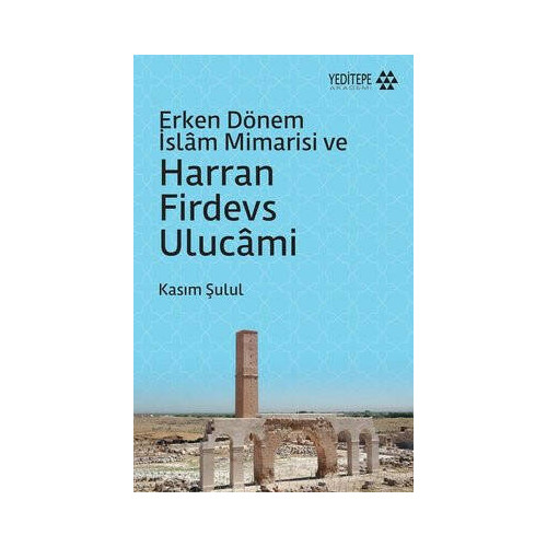 Erken Dönem İslam Mimarisi ve Harran Firdevs Ulucami Kasım Şulul