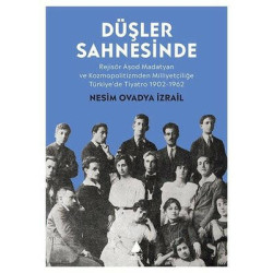 Düşler Sahnesinde: Rejisör Aşod Madatyan ve Kozmopolitizmden Milliyetçiliğe Türkiye'de Tiyatro 1902- Nesim Ovadya İzrail