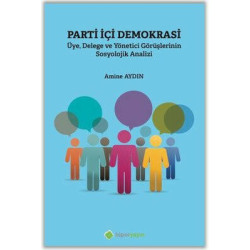 Parti İçi Demokrasi: Üye-Delege ve Yönetici Görüşlerinin Sosyolojik Analizi Amine Aydın