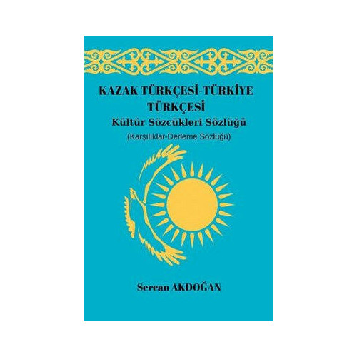 Kültür Sözcükleri Sözlüğü - Kazak Türkçesi-Türkiye Türkçesi Sercan Akdoğan
