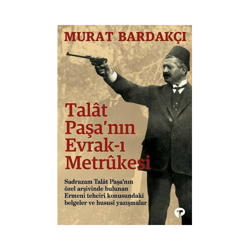 Talat Paşanın Evrak-ı Metrukesi Murat Bardakçı
