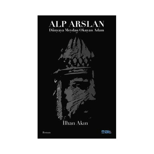 Alp Arslan: Dünyaya Meydan Okuyan Adam İlhan Akın