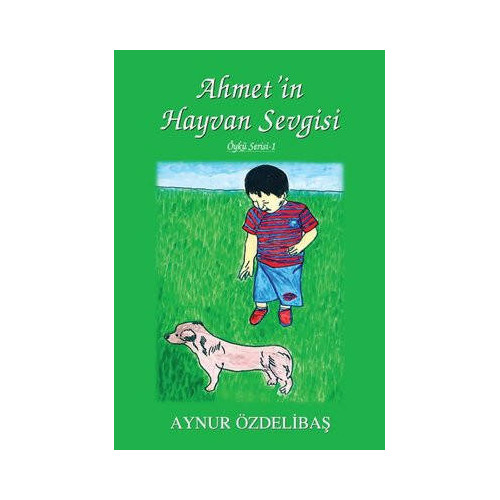 Ahmet'in Hayvan Sevgisi - Öykü Serisi 1 Aynur Özdelibaş