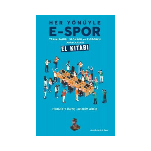 Her Yönüyle E-Spor - Takım Sahibi Sponsor ve E-Sporcu Adaylarının El Kitabı Orhan Efe Özenç