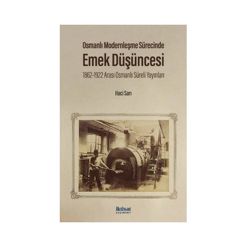 Osmanlı Modernleşme Sürecinde Emek Düşüncesi - 1862 - 1922 Arası Osmanlı Süreli Yayınları Hacı Sarı
