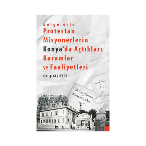 Belgelerle Protestan Misyonerlerin Konya'da Açtıkları Kurumlar ve Faaliyetleri Galip Alçıtepe